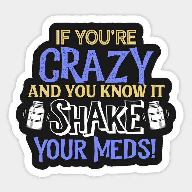 If You're Crazy and You Know It Shake Your Meds Sticker by SolarFlare